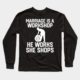 marriage is a workshop he works she shops Long Sleeve T-Shirt